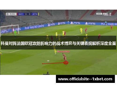 科曼对阵法国欧冠攻防影响力的战术博弈与关键表现解析深度全面