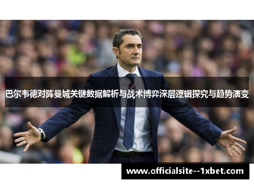 巴尔韦德对阵曼城关键数据解析与战术博弈深层逻辑探究与趋势演变 巴尔韦德对阵曼城关键数据解析与战术博弈深层逻辑探究与趋势演变
