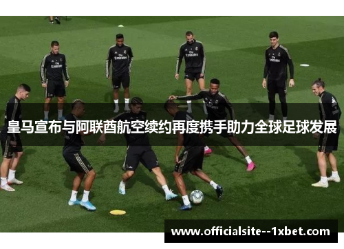 皇马宣布与阿联酋航空续约再度携手助力全球足球发展