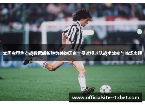 本周意甲焦点战数据解析胜负关键因素全景透视球队战术效率与临场表现